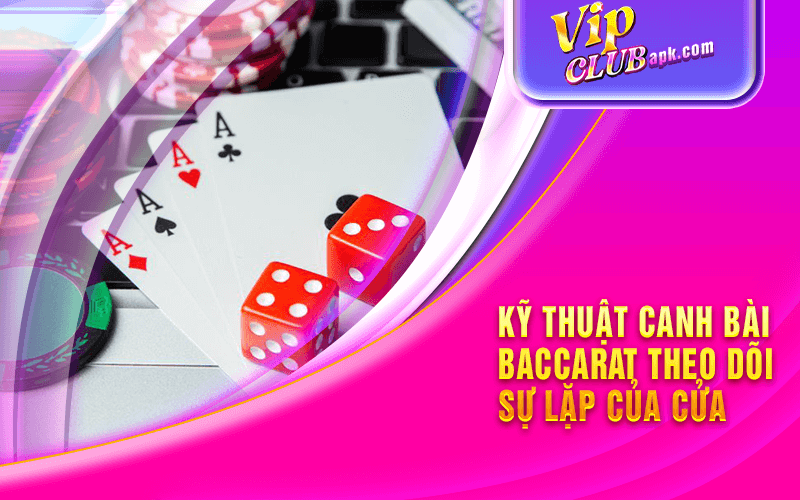 Kỹ Thuật Canh Bài Baccarat Theo Dõi Sự Lặp Của Cửa